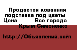 Продается кованная подставка под цветы › Цена ­ 192 - Все города  »    . Крым,Симоненко